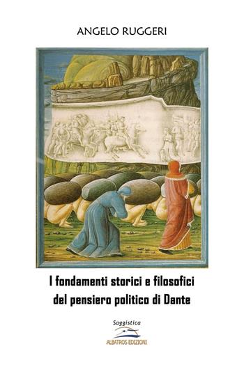 I fondamenti storici e filosofici del pensiero politico di Dante - Angelo Ruggeri - Libro Albatros (Scafati) 2019 | Libraccio.it