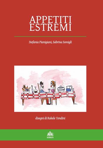 Appetiti estremi - Stefania Pianigiani, Sabrina Somigli - Libro ARA Edizioni 2015 | Libraccio.it