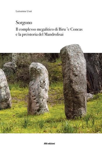 Sorgono. Il complesso megalitico di Biru 'e Concas e la preistoria del Mandrolisai - Luisanna Usai - Libro ARA Edizioni 2019 | Libraccio.it