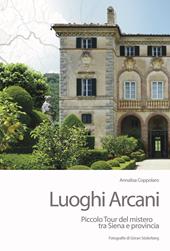 Luoghi arcani. Piccolo tour del mistero tra Siena e provincia