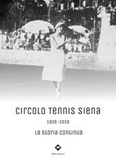 Circolo Tennis Siena. 1926-2026. La storia continua
