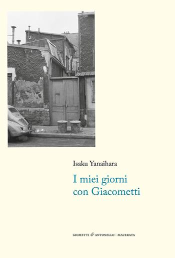 I miei giorni con Giacometti - Isaku Yanaihara - Libro Giometti & Antonello 2021, Letteratura | Libraccio.it