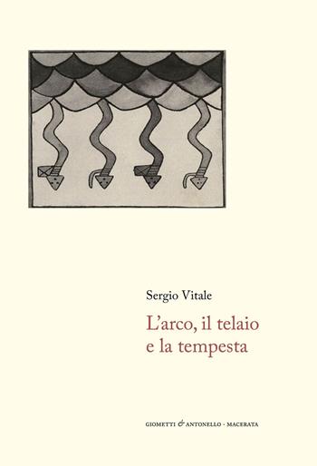 L'arco, il telaio e la tempesta - Sergio Vitale - Libro Giometti & Antonello 2023, Letteratura | Libraccio.it