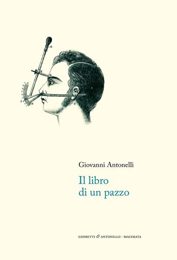 Il libro di un pazzo - Giovanni Antonelli - Libro Giometti & Antonello 2024 | Libraccio.it