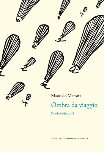 Ombra da viaggio. Poesie (1983-2017) - Maurizio Marotta - Libro Giometti & Antonello 2024, Letteratura | Libraccio.it