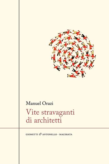 Vite stravaganti di architetti - Manuel Orazi - Libro Giometti & Antonello 2025 | Libraccio.it