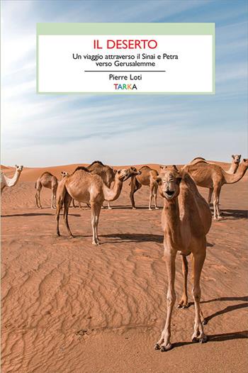 Il deserto. Un viaggio attraverso il Sinai - Pierre Loti - Libro Tarka 2019, Viedellaseta | Libraccio.it