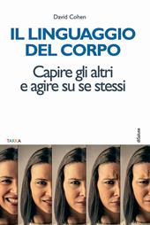 Il linguaggio del corpo. Capire gli altri e agire su se stessi