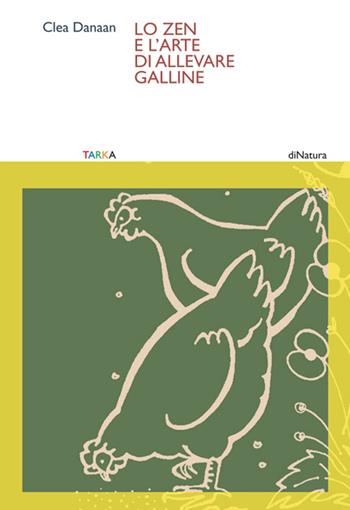 Lo zen e l'arte di allevare galline - Clea Danaan - Libro Tarka 2016, DiNatura | Libraccio.it