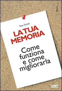 La tua memoria. Come funziona e come migliorarla - Tom Smith - Libro Tarka 2016 | Libraccio.it