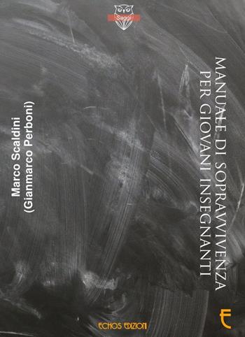 Manuale di sopravvivenza per giovani insegnanti - Gianmarco Perboni, Marco Scaldini - Libro Echos Edizioni 2017, Saggi | Libraccio.it