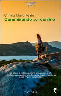 Camminando sul confine - Cristina Maria Petrini - Libro Echos Edizioni 2014, Latitudini | Libraccio.it