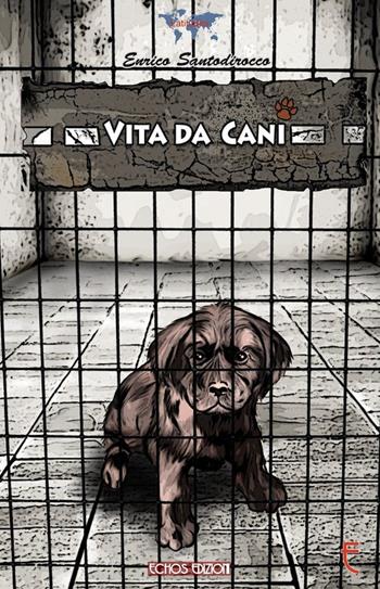 Vita da cani - Enrico Santodirocco - Libro Echos Edizioni 2015, Latitudini | Libraccio.it