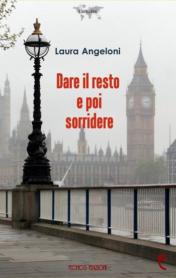 Dare il resto e poi sorridere - Laura Angeloni - Libro Echos Edizioni 2015, Latitudini | Libraccio.it