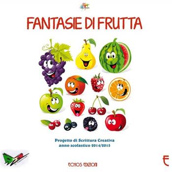 Fantasie di frutta. Progetto di scrittura creativa anno scolastico 2014-2015  - Libro Echos Edizioni 2015, Cooprojects | Libraccio.it