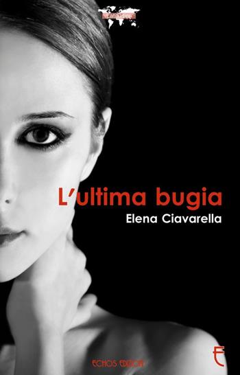 L' ultima bugia - Elena Ciavarella - Libro Echos Edizioni 2015, Latitudini | Libraccio.it