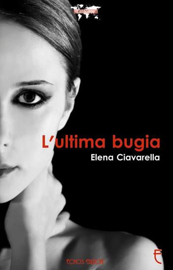 L'ultima bugia - Elena Ciavarella - Libro Echos Edizioni 2015, Latitudini | Libraccio.it