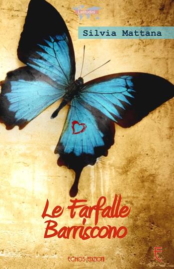 Le farfalle barriscono - Silvia Mattana - Libro Echos Edizioni 2015, Latitudini | Libraccio.it