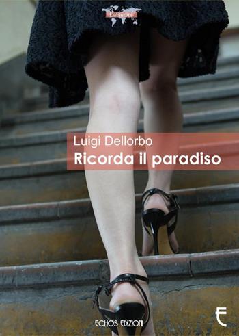 Ricorda il paradiso - Luigi Dellorbo - Libro Echos Edizioni 2016, Latitudini | Libraccio.it