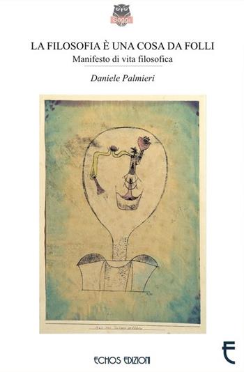 La filosofia è una cosa da folli - Daniele Palmieri - Libro Echos Edizioni 2016, Saggi | Libraccio.it