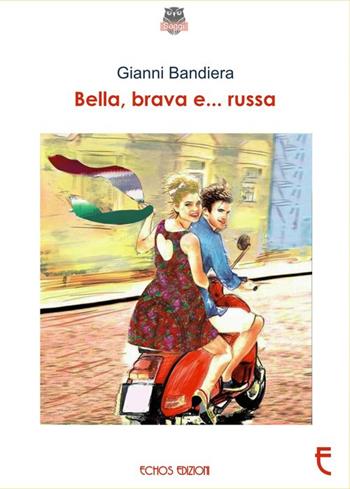 Bella, brava e... russa - Gianni Bandiera - Libro Echos Edizioni 2016, Saggi | Libraccio.it