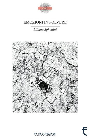 Emozioni in polvere - Liliana Sghettini - Libro Echos Edizioni 2016, I fiori | Libraccio.it