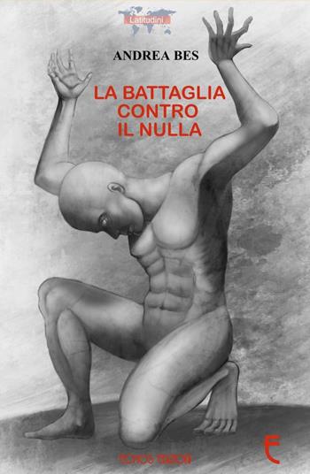 La battaglia contro il nulla - Andrea Bes - Libro Echos Edizioni 2016, Latitudini | Libraccio.it