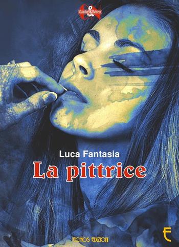 La pittrice - Luca Fantasia - Libro Echos Edizioni 2017, Giallo & nero | Libraccio.it