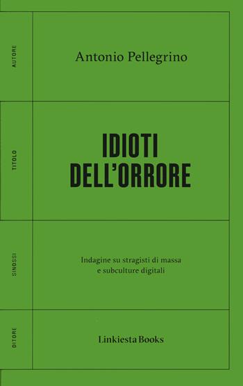 Idioti dell'orrore. Indagine su stragisti di massa e subculture digitali - Antonio Pellegrino - Libro Linkiesta 2025, Linkiesta Books | Libraccio.it