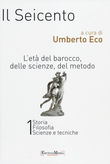 Il Seicento. L'età del Barocco, delle scienze, del metodo vol. 1-2: Storia. Filosofia. Scienze e tecniche-Letteratura e teatro. Arti visive. Musica  - Libro Encyclomedia Publishers 2014, Storia della civiltà europea | Libraccio.it