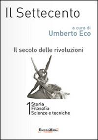 Il settecento. Il secolo delle rivoluzioni vol 1-2: Storia. Filosofia. Scienze e tecniche-Letteratura e teatro. Arti visive. Musica  - Libro Encyclomedia Publishers 2014, Storia della civiltà europea | Libraccio.it