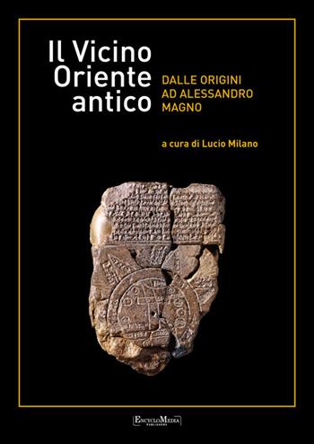 Il vicino Oriente antico dalle origini ad Alessandro Magno  - Libro Encyclomedia Publishers 2022 | Libraccio.it