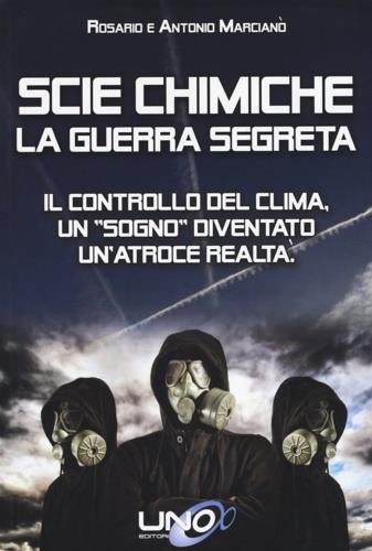 Scie chimiche: la guerra segreta. Il controllo del clima. Un «sogno» diventato un'atroce realtà - Antonio Marcianò, Rosario Marcianò - Libro Uno Editori 2015 | Libraccio.it