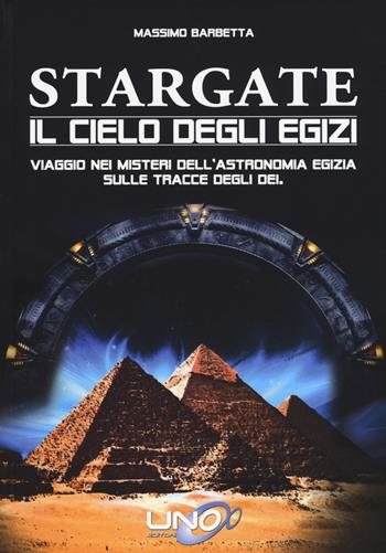 Stargate. Il cielo degli egizi. Viaggio nei misteri dell'astronomia egizia sulle tracce degli dei - Massimo Barbetta - Libro Uno Editori 2015 | Libraccio.it