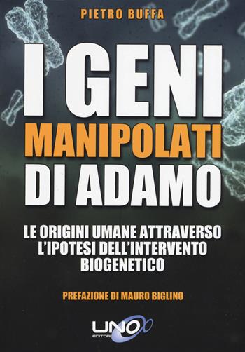 I geni manipolati di Adamo. Le origini umane attraverso l'ipotesi dell'intervento biogenetico - Pietro Buffa - Libro Uno Editori 2015 | Libraccio.it