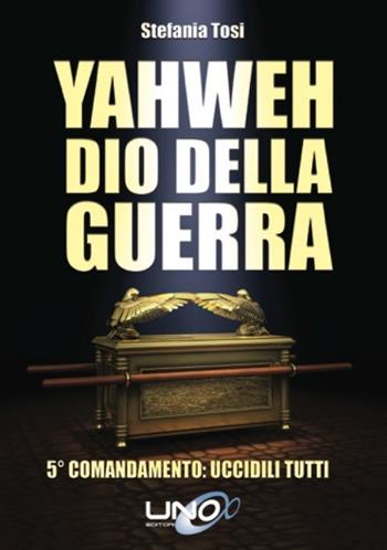 Yahweh dio della guerra. 5º comandamento: uccidili tutti - Stefania Tosi - Libro Uno Editori 2015 | Libraccio.it