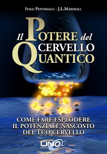 Il potere del cervello quantico - Italo Pentimalli, J. L. Marshall - Libro Uno Editori 2015 | Libraccio.it