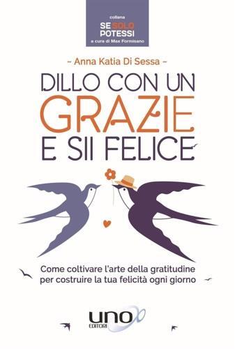 Dillo con un grazie e sii felice - Anna Katia Di Sessa - Libro Uno Editori 2016 | Libraccio.it