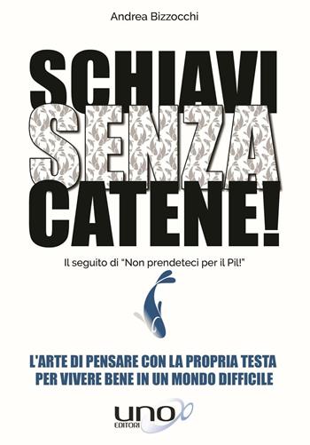 Schiavi senza catene! L'arte di pensare con la propria testa per vivere bene in un mondo difficile - Andrea Bizzocchi - Libro Uno Editori 2016 | Libraccio.it