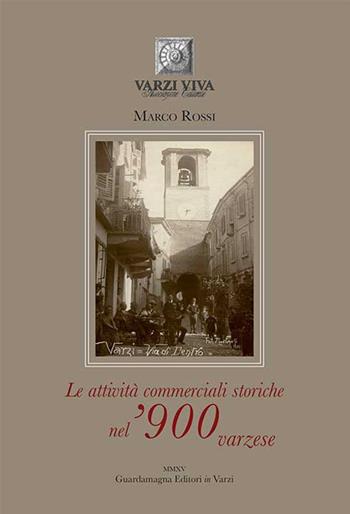Le attività commerciali storiche nel '900 varzese - Marco Rossi - Libro Guardamagna 2015 | Libraccio.it