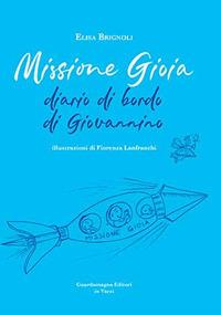 Missione gioia. Diario di bordo di Giovannino - Elisa Brignoli - Libro Guardamagna 2018 | Libraccio.it