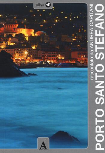 Porto Santo Stefano - Andrea Capitani - Libro effequ 2015, Guide d'autore | Libraccio.it