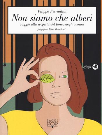 Non siamo che alberi. Saggio alla scoperta del bosco degli uomini - Filippo Ferrantini - Libro effequ 2017, Saggi pop | Libraccio.it