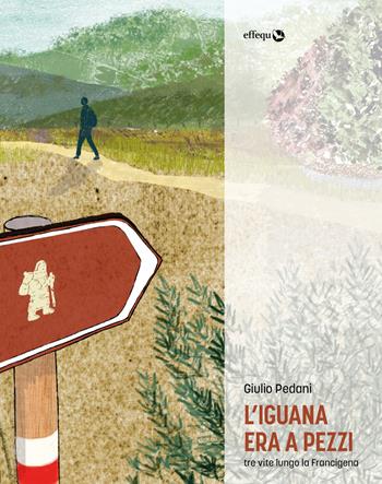 L'iguana era a pezzi. Tre vite lungo la Francigena - Giulio Pedani - Libro effequ 2019, Rondini | Libraccio.it