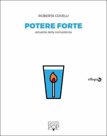 Potere forte. Attualità della nonviolenza - Roberta Covelli - Libro effequ 2019, Saggi pop | Libraccio.it