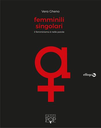 Femminili singolari. Il femminismo è nelle parole - Vera Gheno - Libro effequ 2019, Saggi pop | Libraccio.it