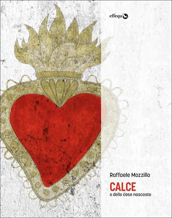 Calce o delle cose nascoste - Raffaele Mozzillo - Libro effequ 2019, Rondini | Libraccio.it