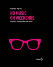 No music on weekends. Storia di parte della new wave