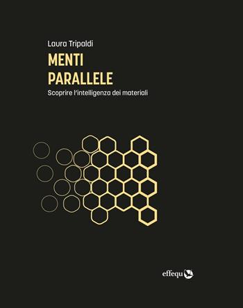 Menti parallele. Scoprire l'intelligenza dei materiali - Laura Tripaldi - Libro effequ 2020, Saggi pop | Libraccio.it