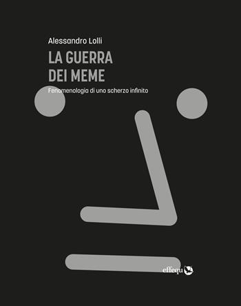 La guerra dei meme. Fenomenologia di uno scherzo infinito - Alessandro Lolli - Libro effequ 2020, Saggi pop | Libraccio.it